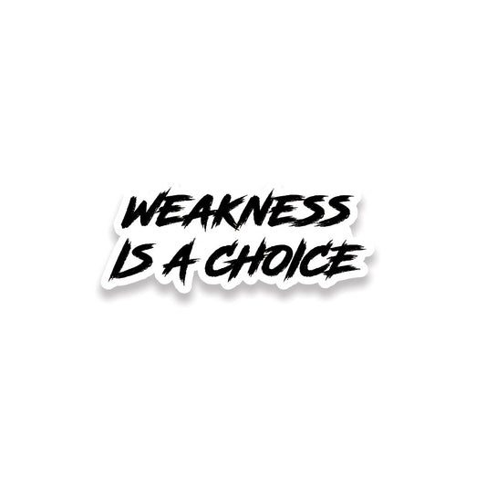 Weakness Is A Choice Sticker